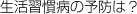 生活習慣病の予防は？
